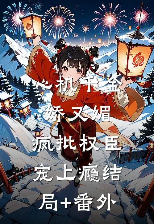 心机千金娇又媚，疯批权臣宠上瘾结局+番外