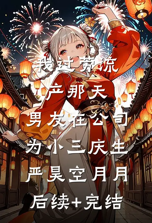 我过劳流产那天，男友在公司为小三庆生严昊空月月后续+完结