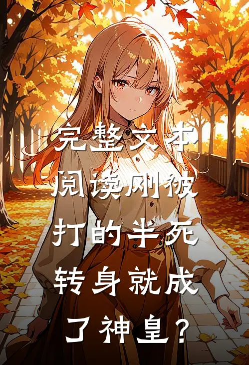 完整文本阅读刚被打的半死，转身就成了神皇？