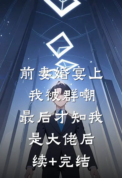 前妻婚宴上我被群嘲，最后才知我是大佬后续+完结