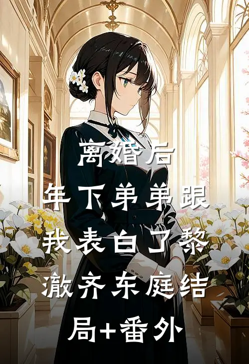 离婚后，年下弟弟跟我表白了黎澈齐东庭结局+番外