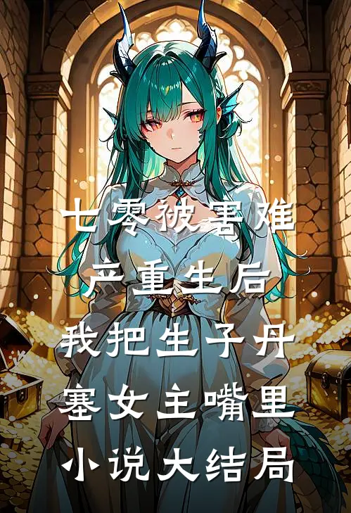 七零被害难产重生后，我把生子丹塞女主嘴里小说大结局