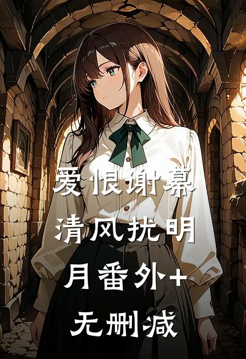 爱恨谢幕，清风扰明月番外+无删减