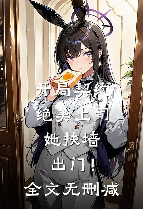 开局契约绝美上司，她扶墙出门！全文无删减