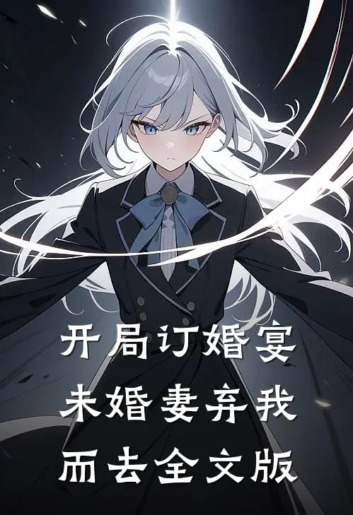 开局订婚宴，未婚妻弃我而去全文版
