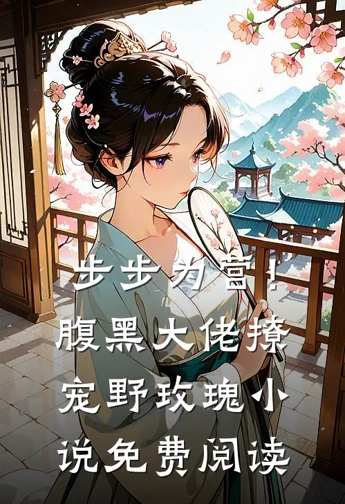 步步为营！腹黑大佬撩宠野玫瑰小说免费阅读
