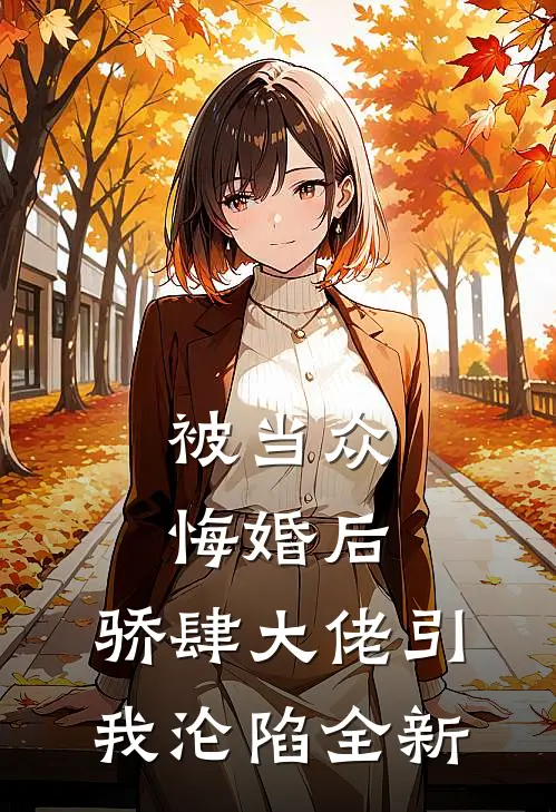 被当众悔婚后，骄肆大佬引我沦陷全新