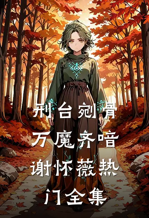 刑台剜骨，万魔齐喑谢怀薇热门 全集