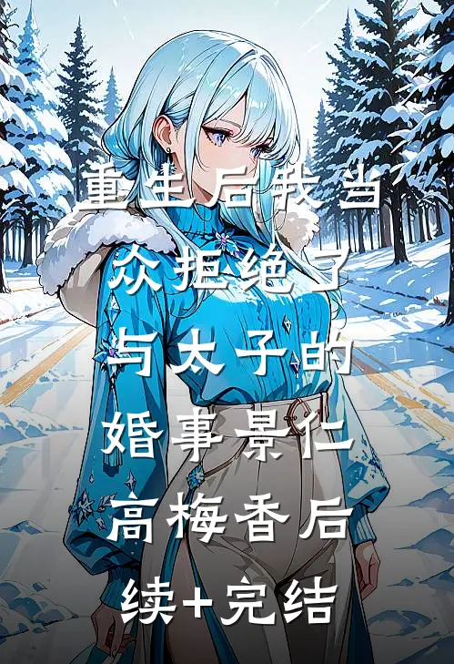 重生后我当众拒绝了与太子的婚事景仁高梅香后续+完结