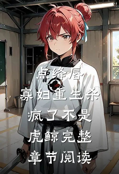 点绛唇:寡妇重生杀疯了 不是虎鲸完整章节阅读