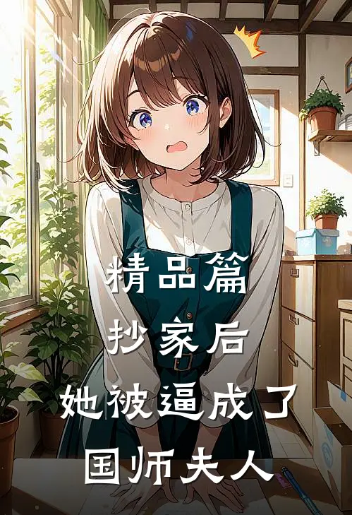 精品篇抄家后，她被逼成了国师夫人