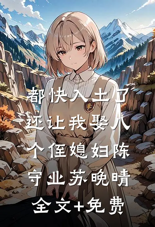 都快入土了，还让我娶八个侄媳妇陈守业苏晚晴全文+免费