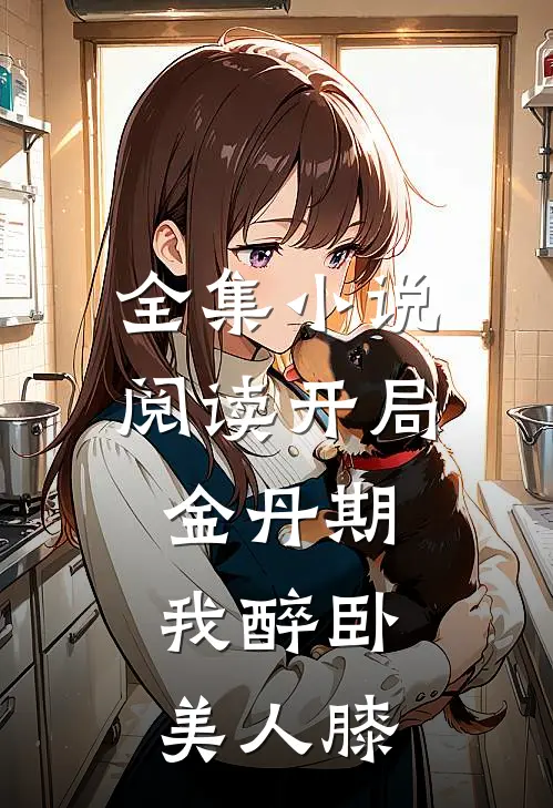 全集小说阅读开局金丹期，我醉卧美人膝