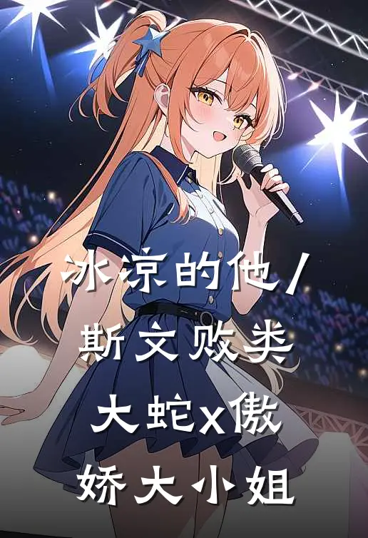 冰凉的他/（斯文败类大蛇 x 傲娇大小姐）