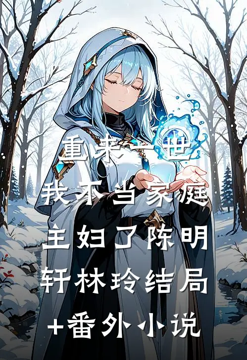 重来一世，我不当家庭主妇了陈明轩林玲结局+番外小说
