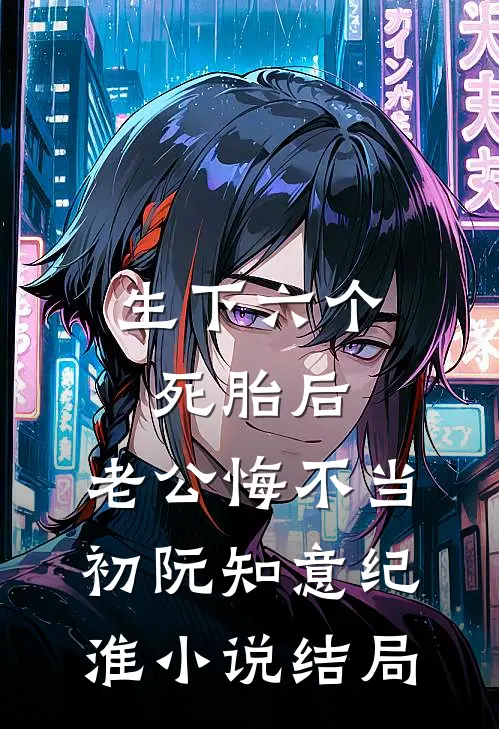 生下六个死胎后，老公悔不当初阮知意纪淮小说结局