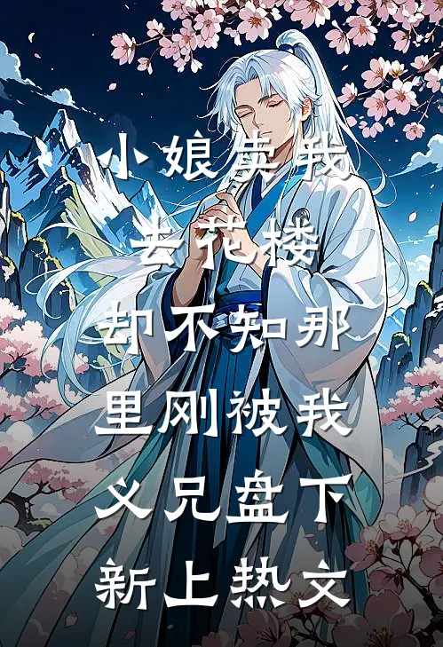 小娘卖我去花楼，却不知那里刚被我义兄盘下新上热文