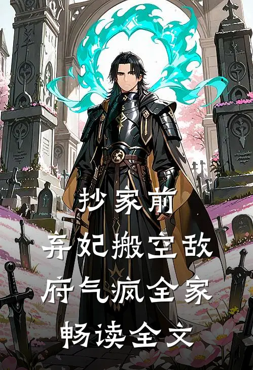 抄家前，弃妃搬空敌府气疯全家畅读全文