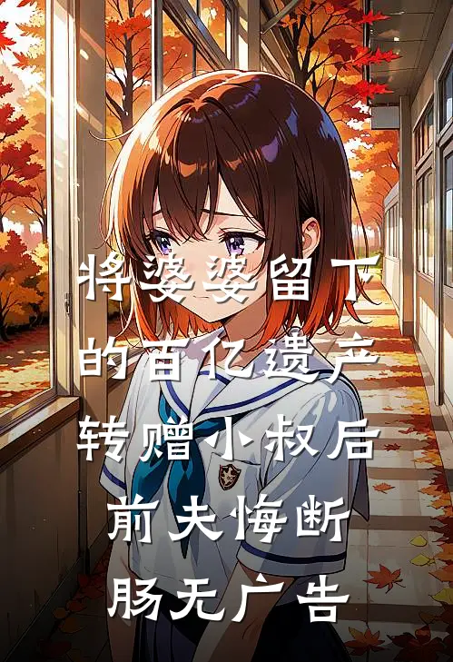 将婆婆留下的百亿遗产转赠小叔后，前夫悔断肠无广告