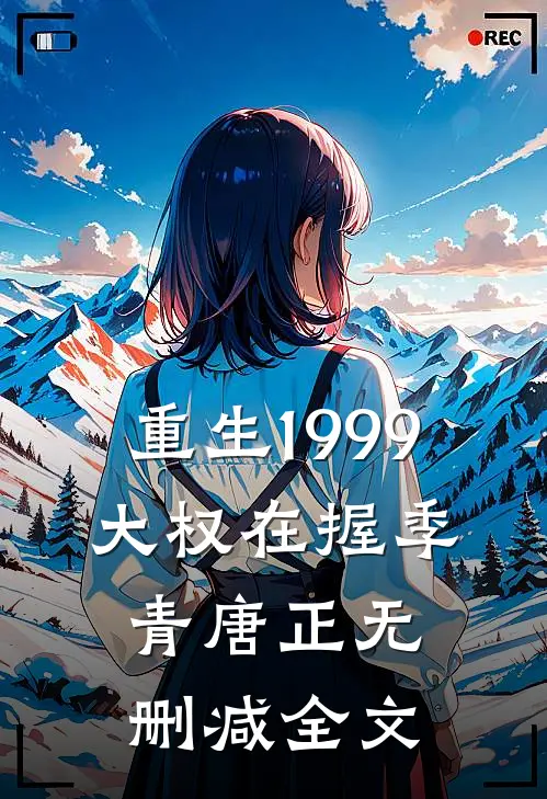 重生1999：大权在握季青唐正无删减全文