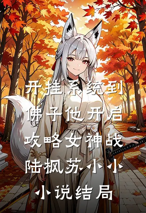 开挂系统到，佛子他开启攻略女神战陆枫苏小小小说结局