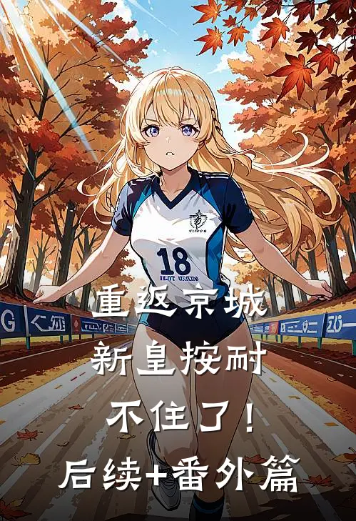 重返京城，新皇按耐不住了！后续+番外篇