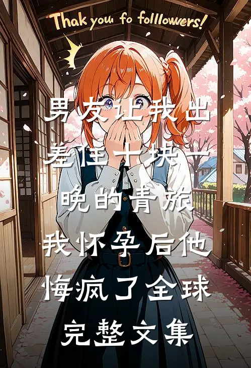 男友让我出差住十块一晚的青旅，我怀孕后他悔疯了全球完整文集