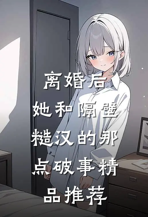 离婚后，她和隔壁糙汉的那点破事精品推荐