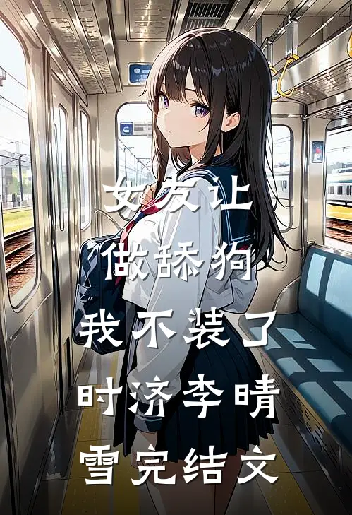 女友让做舔狗，我不装了时济李晴雪完结文