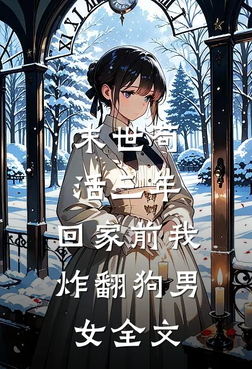 末世苟活三年，回家前我炸翻狗男女全文