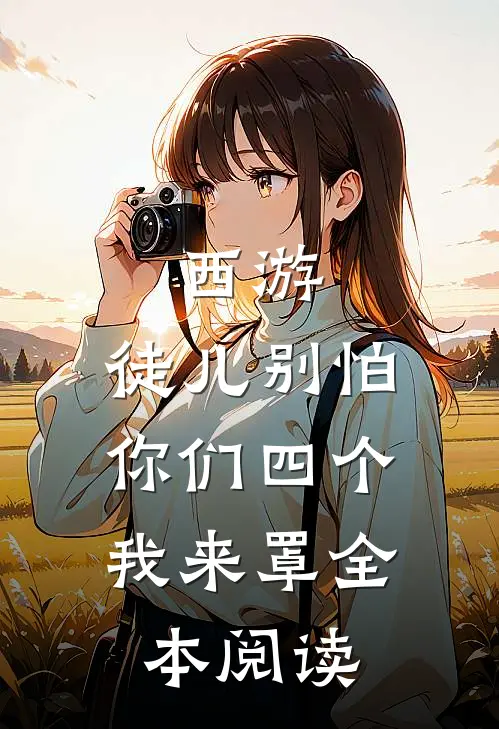 西游：徒儿别怕，你们四个我来罩全本阅读