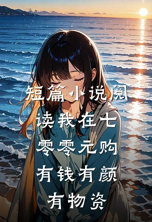短篇小说阅读我在七零零元购，有钱有颜有物资