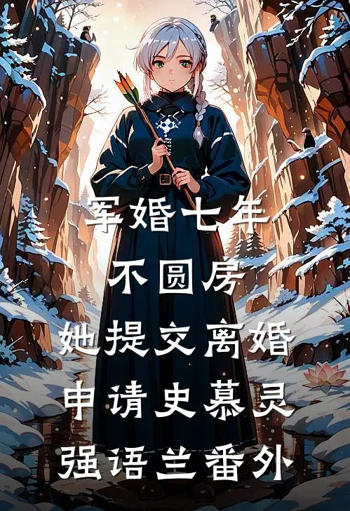 军婚七年不圆房，她提交离婚申请史慕灵强语兰番外