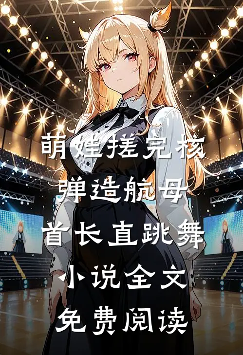 萌娃搓完核弹造航母，首长直跳舞小说全文免费阅读