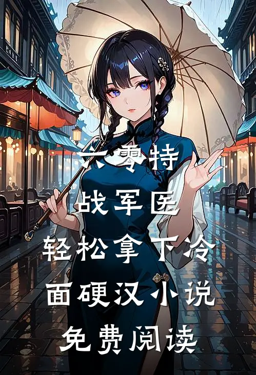六零特战军医，轻松拿下冷面硬汉小说免费阅读