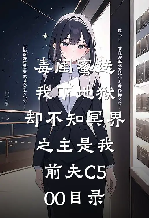 毒闺蜜送我下地狱，却不知冥界之主是我前夫C500目录
