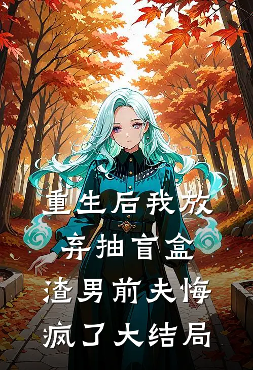 重生后我放弃抽盲盒，渣男前夫悔疯了大结局