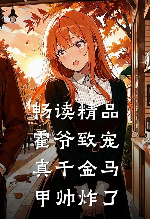 畅读精品霍爷致宠：真千金马甲帅炸了