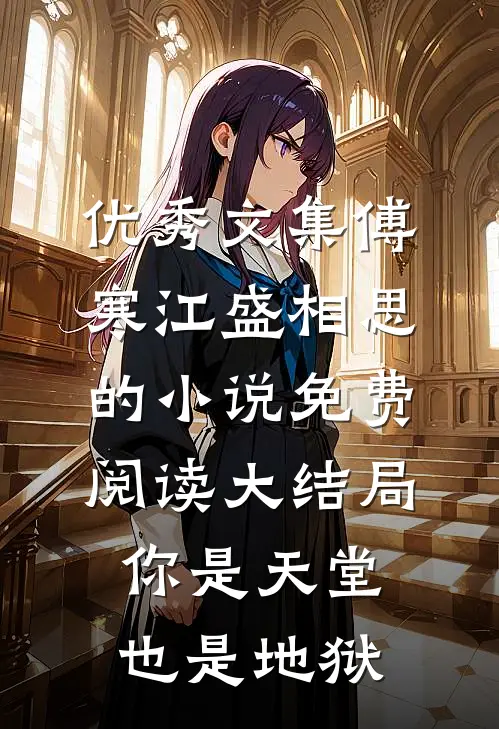 优秀文集傅寒江盛相思的小说免费阅读大结局你是天堂也是地狱