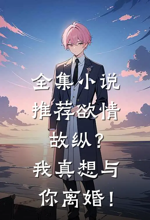 全集小说推荐欲情故纵？我真想与你离婚！