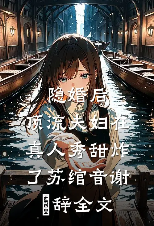 隐婚后，顶流夫妇在真人秀甜炸了苏绾音谢璟辞全文