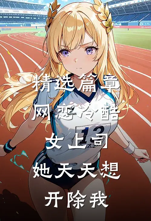 精选篇章网恋冷酷女上司，她天天想开除我