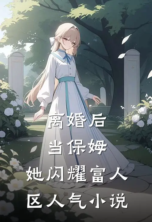 离婚后当保姆，她闪耀富人区人气小说
