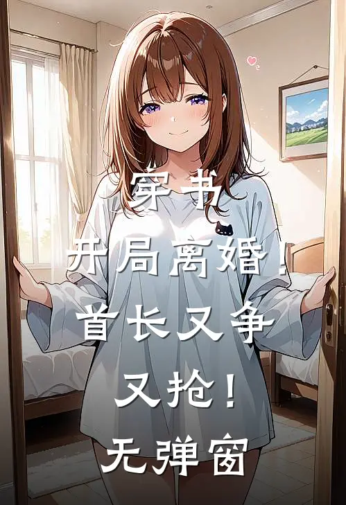 穿书：开局离婚！首长又争又抢！无弹窗