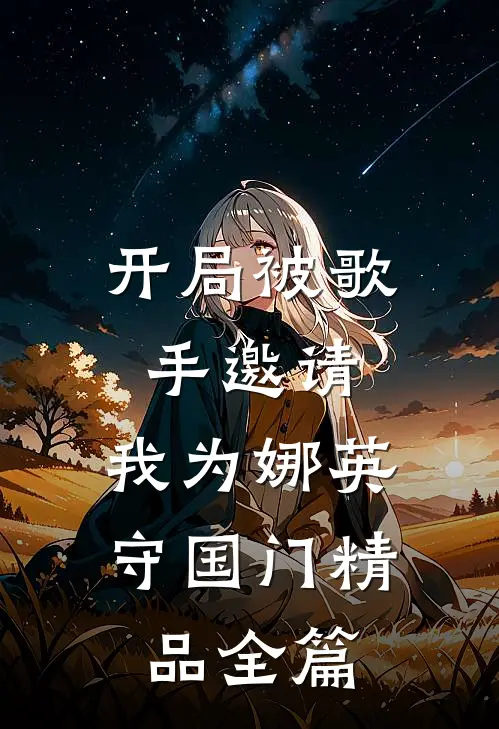 开局被歌手邀请，我为娜英守国门精品全篇