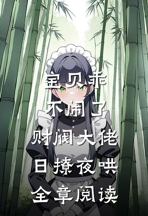 宝贝乖不闹了，财阀大佬日撩夜哄全章阅读