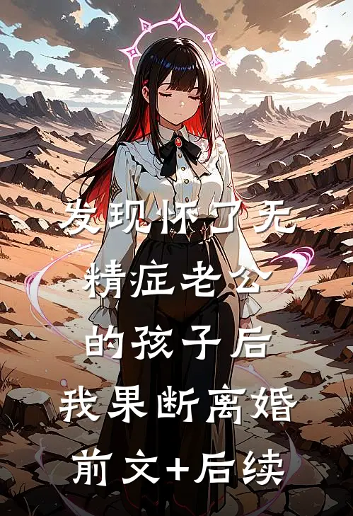 发现怀了无精症老公的孩子后，我果断离婚前文+后续