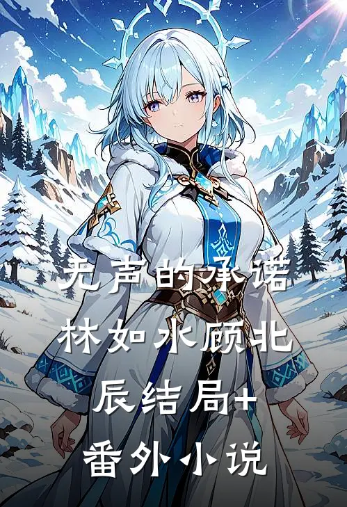 无声的承诺林如水顾北辰结局+番外小说