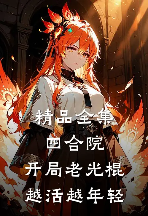 精品全集四合院：开局老光棍，越活越年轻