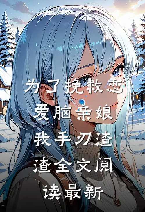 为了挽救恋爱脑亲娘，我手刃渣渣全文阅读最新
